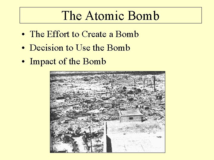 The Atomic Bomb • The Effort to Create a Bomb • Decision to Use