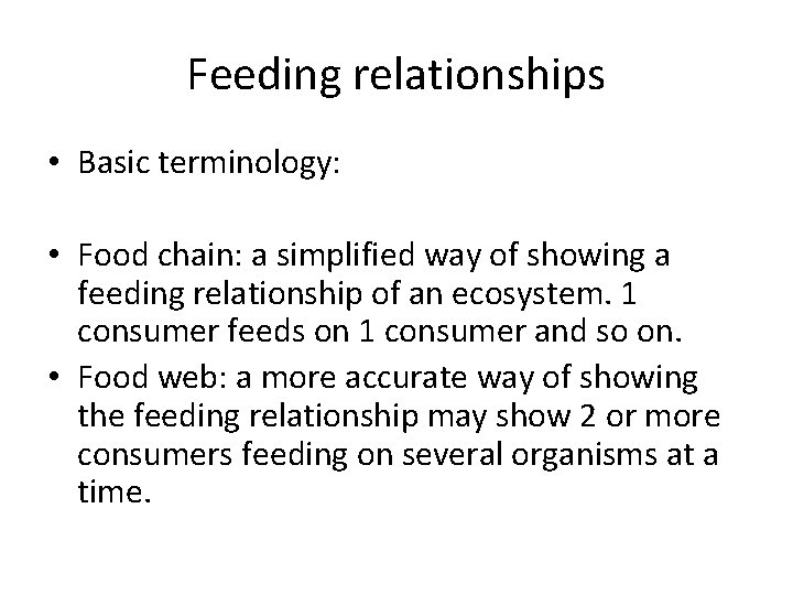 Feeding relationships • Basic terminology: • Food chain: a simplified way of showing a