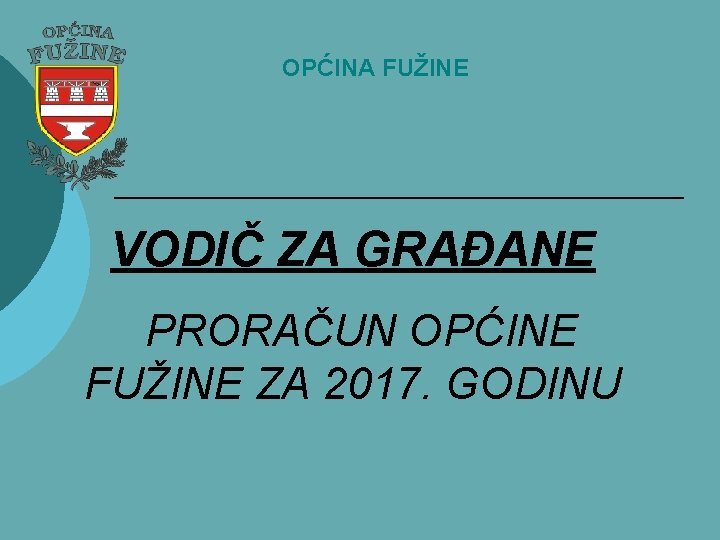 OPĆINA FUŽINE VODIČ ZA GRAĐANE PRORAČUN OPĆINE FUŽINE ZA 2017. GODINU 