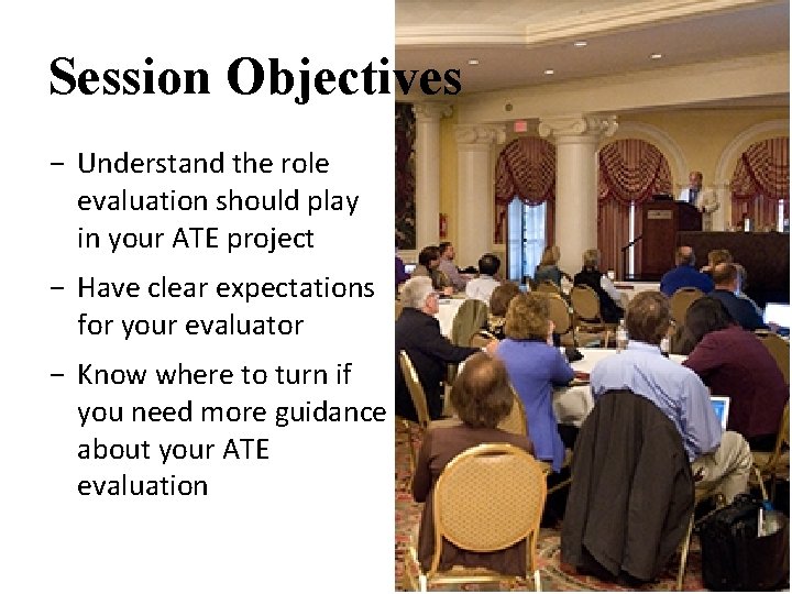 Session Objectives - Understand the role evaluation should play in your ATE project -