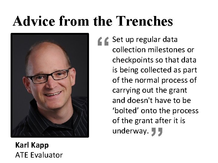 Advice from the Trenches Karl Kapp ATE Evaluator “ “ Set up regular data