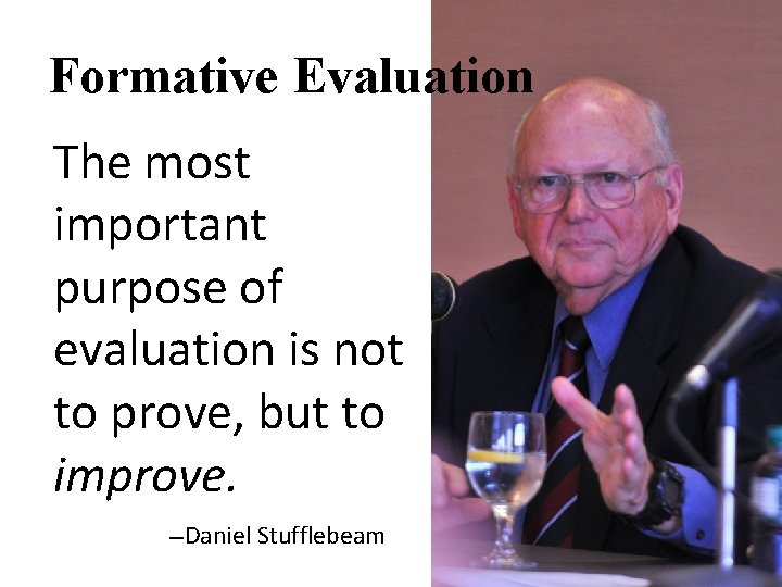 Formative Evaluation The most important purpose of evaluation is not to prove, but to