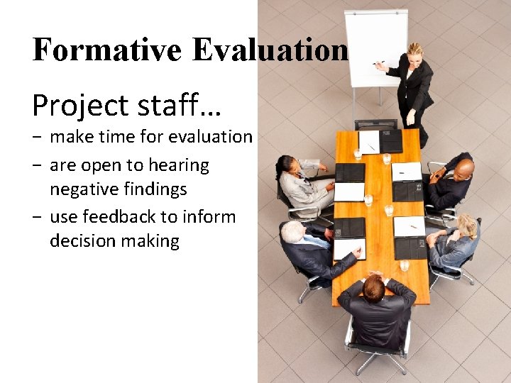 Formative Evaluation Project staff… - make time for evaluation - are open to hearing