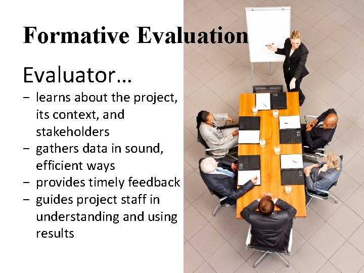 Formative Evaluation Evaluator… - learns about the project, its context, and stakeholders - gathers