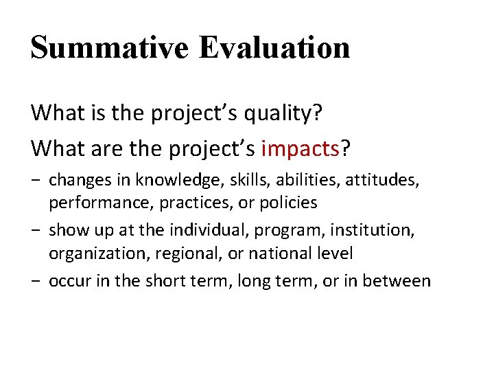 Summative Evaluation What is the project’s quality? What are the project’s impacts? - changes
