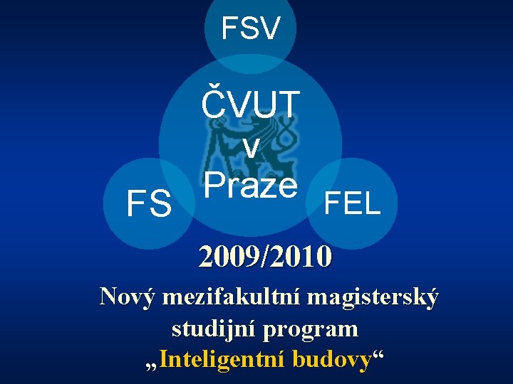FSV ČVUT v Praze FEL FS 2009/2010 Nový mezifakultní magisterský studijní program „Inteligentní budovy“