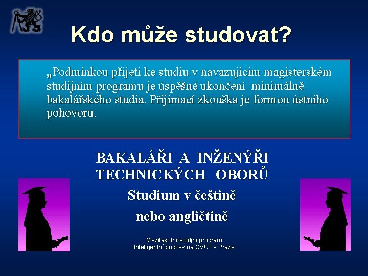 Kdo může studovat? „Podmínkou přijetí ke studiu v navazujícím magisterském studijním programu je úspěšné