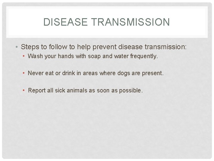 DISEASE TRANSMISSION • Steps to follow to help prevent disease transmission: • Wash your