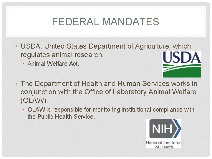 FEDERAL MANDATES • USDA: United States Department of Agriculture, which regulates animal research. •