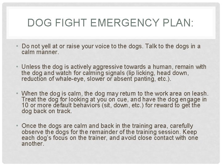 DOG FIGHT EMERGENCY PLAN: • Do not yell at or raise your voice to