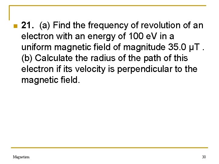n 21. (a) Find the frequency of revolution of an electron with an energy