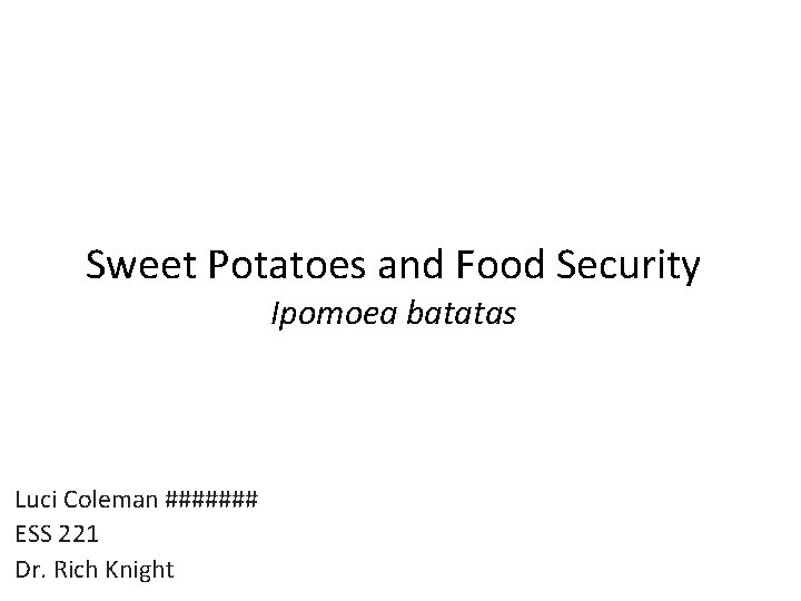 Sweet Potatoes and Food Security Ipomoea batatas Luci Coleman ####### ESS 221 Dr. Rich