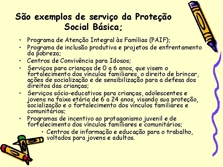 São exemplos de serviço da Proteção Social Básica; • Programa de Atenção Integral às