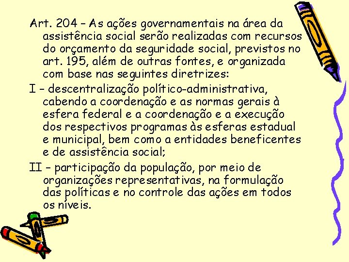 Art. 204 – As ações governamentais na área da assistência social serão realizadas com