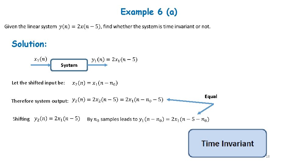 Example 6 (a) Solution: System Let the shifted input be: Therefore system output: Equal