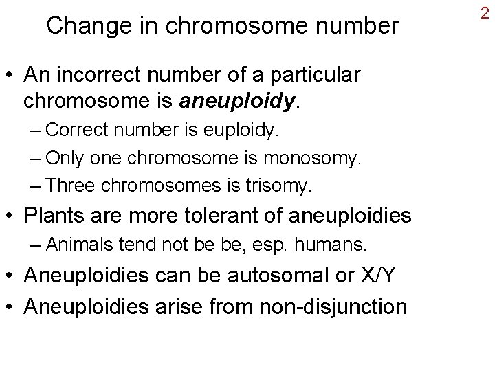 Change in chromosome number • An incorrect number of a particular chromosome is aneuploidy.
