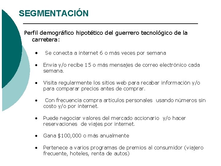 SEGMENTACIÓN Perfil demográfico hipotético del guerrero tecnológico de la carretera: • Se conecta a SEGMENTACIÓN Perfil demográfico hipotético del guerrero tecnológico de la carretera: • Se conecta a