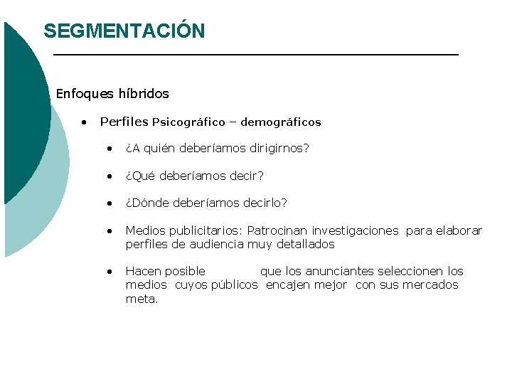 SEGMENTACIÓN Enfoques híbridos • Perfiles Psicográfico – demográficos • ¿A quién deberíamos dirigirnos? • SEGMENTACIÓN Enfoques híbridos • Perfiles Psicográfico – demográficos • ¿A quién deberíamos dirigirnos? •