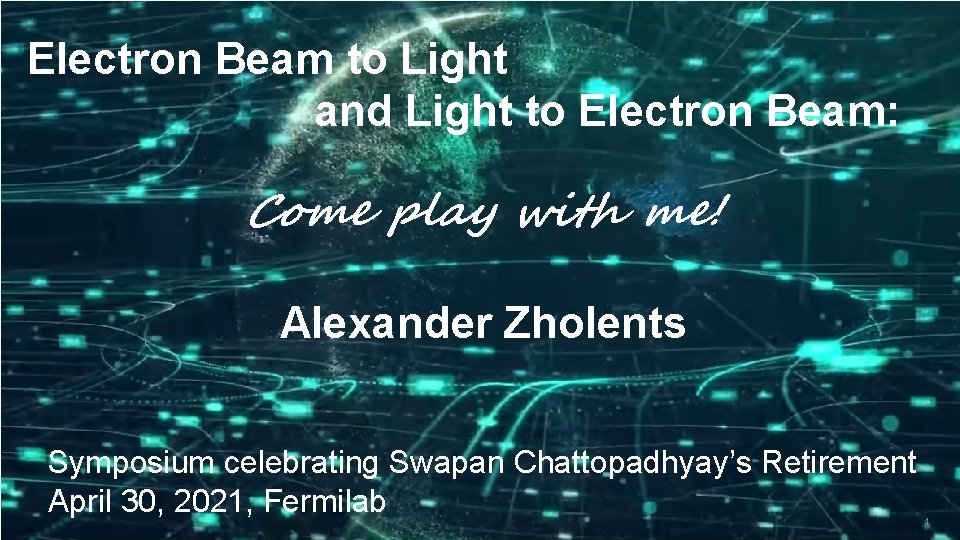 Electron Beam to Light and Light to Electron Beam: Come play with me! Alexander