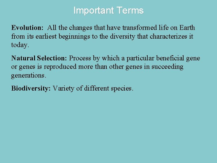 Important Terms Evolution: All the changes that have transformed life on Earth from its