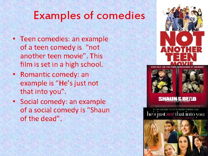 Examples of comedies • Teen comedies: an example of a teen comedy is “not