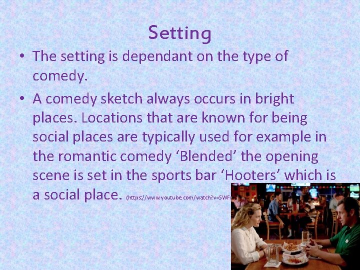 Setting • The setting is dependant on the type of comedy. • A comedy