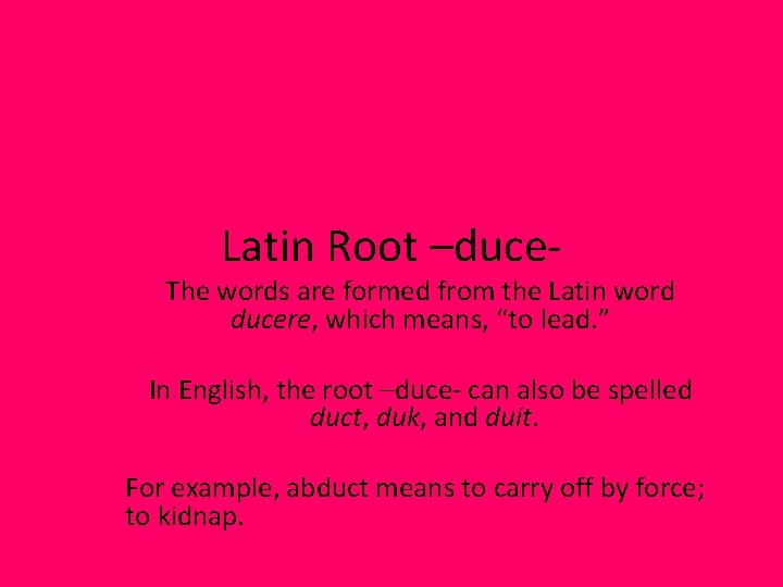 Latin Root –duce- The words are formed from the Latin word ducere, which means,