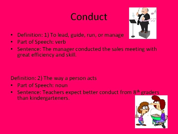 Conduct • Definition: 1) To lead, guide, run, or manage • Part of Speech: