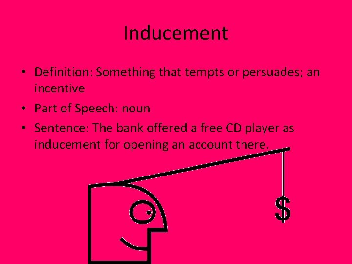 Inducement • Definition: Something that tempts or persuades; an incentive • Part of Speech: