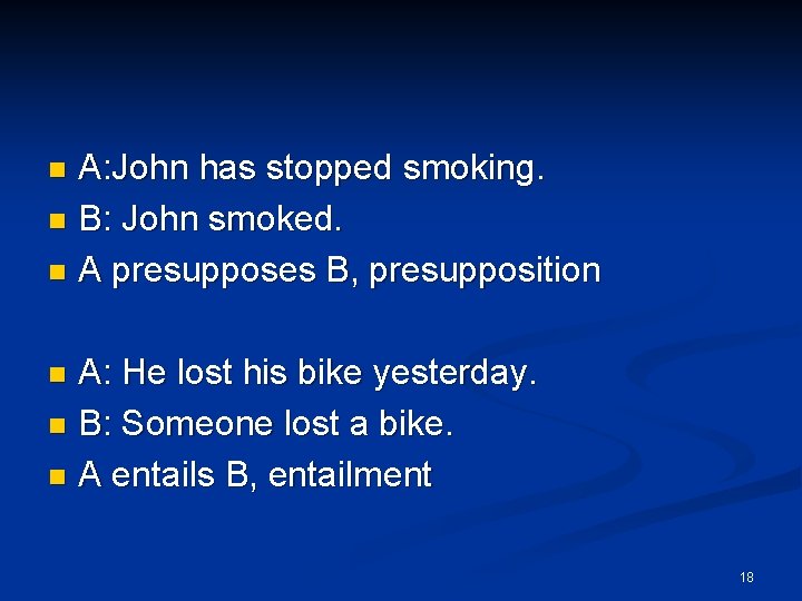 A: John has stopped smoking. n B: John smoked. n A presupposes B, presupposition A: John has stopped smoking. n B: John smoked. n A presupposes B, presupposition