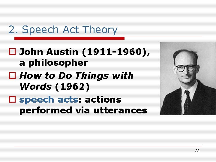 2. Speech Act Theory o John Austin (1911 -1960), a philosopher o How to 2. Speech Act Theory o John Austin (1911 -1960), a philosopher o How to