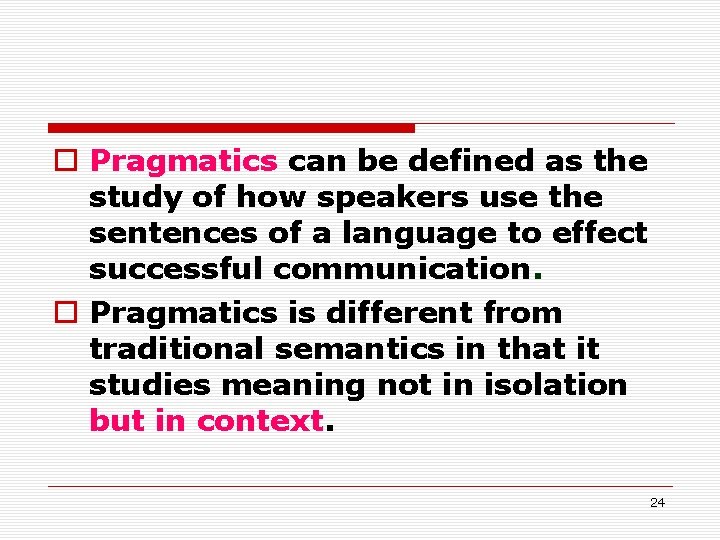 o Pragmatics can be defined as the study of how speakers use the sentences o Pragmatics can be defined as the study of how speakers use the sentences