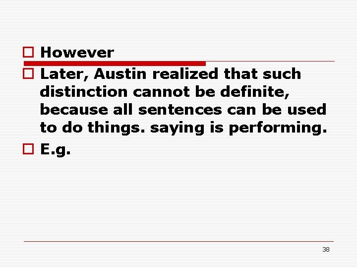 o However o Later, Austin realized that such distinction cannot be definite, because all o However o Later, Austin realized that such distinction cannot be definite, because all