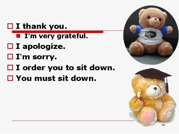 o I thank you. n I’m very grateful. o o I apologize. I’m sorry. o I thank you. n I’m very grateful. o o I apologize. I’m sorry.