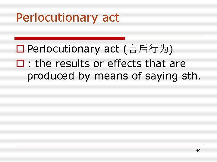 Perlocutionary act o Perlocutionary act (言后行为) o : the results or effects that are Perlocutionary act o Perlocutionary act (言后行为) o : the results or effects that are
