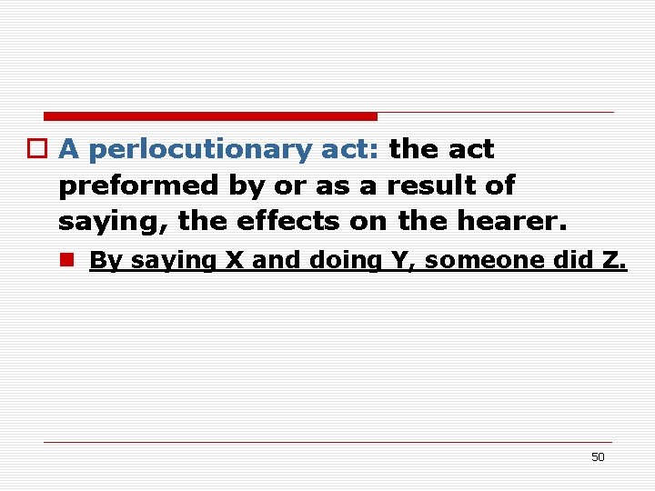 o A perlocutionary act: the act preformed by or as a result of saying, o A perlocutionary act: the act preformed by or as a result of saying,