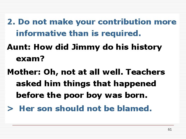 2. Do not make your contribution more informative than is required. Aunt: How did 2. Do not make your contribution more informative than is required. Aunt: How did