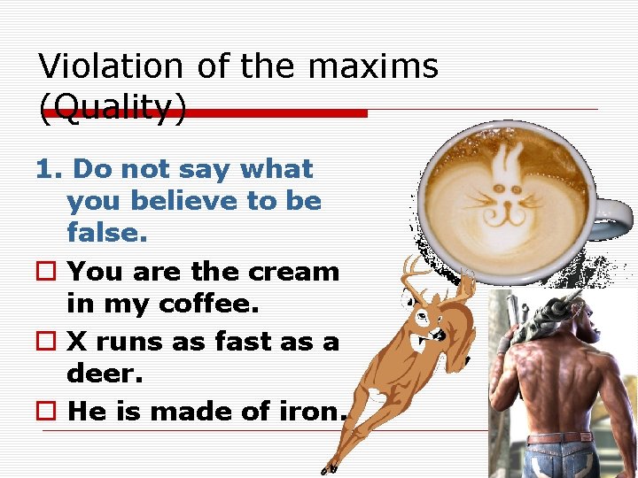 Violation of the maxims (Quality) 1. Do not say what you believe to be Violation of the maxims (Quality) 1. Do not say what you believe to be
