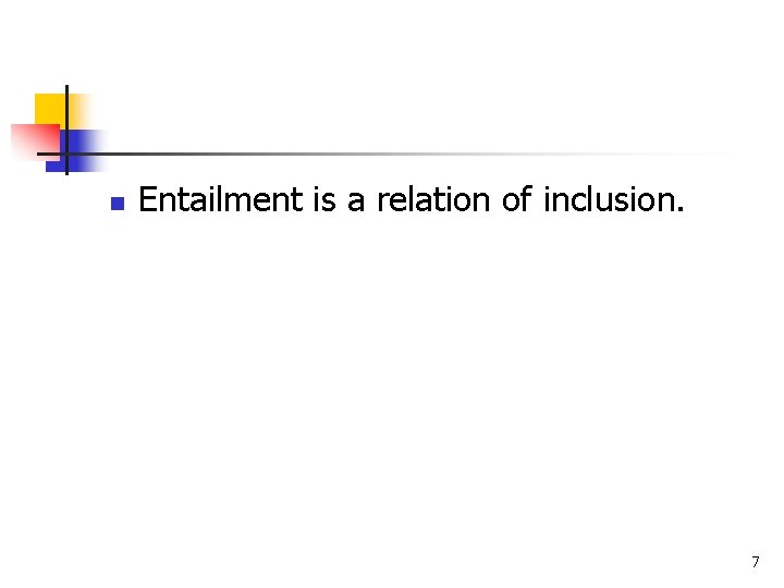 n Entailment is a relation of inclusion. 7 n Entailment is a relation of inclusion. 7