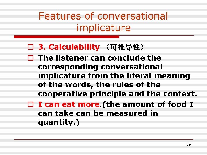 Features of conversational implicature o 3. Calculability (可推导性) o The listener can conclude the Features of conversational implicature o 3. Calculability (可推导性) o The listener can conclude the