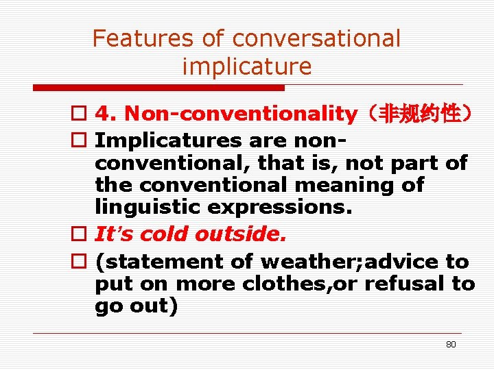 Features of conversational implicature o 4. Non-conventionality(非规约性) o Implicatures are nonconventional, that is, not Features of conversational implicature o 4. Non-conventionality(非规约性) o Implicatures are nonconventional, that is, not