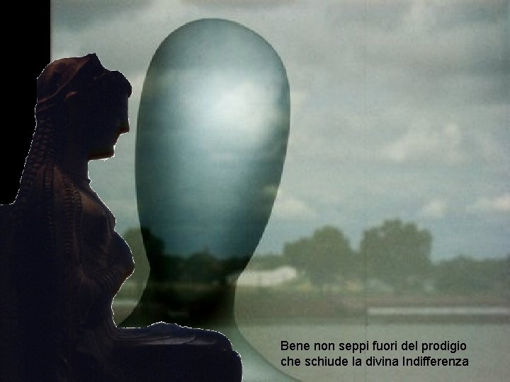 Bene non seppi fuori del prodigio che schiude la divina Indifferenza 