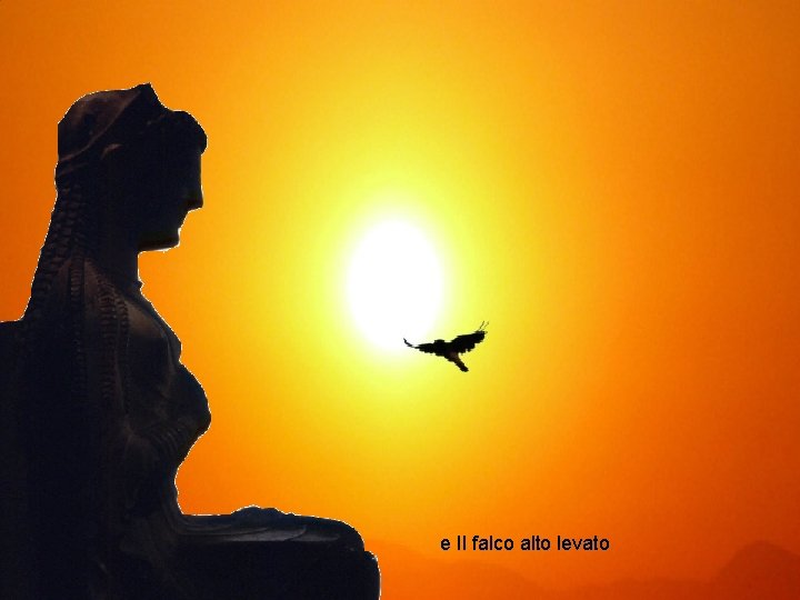 e Il falco alto levato 