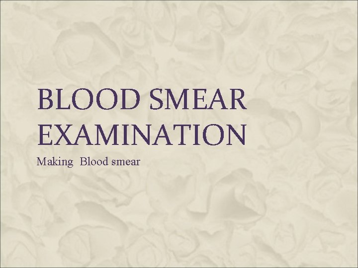 BLOOD SMEAR EXAMINATION Making Blood smear 
