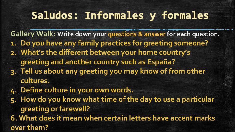Saludos: Informales y formales Gallery Walk: Write down your questions & answer for each