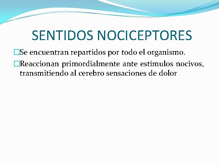 SENTIDOS NOCICEPTORES �Se encuentran repartidos por todo el organismo. �Reaccionan primordialmente ante estímulos nocivos,