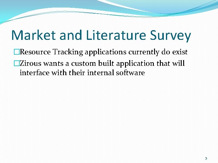 Market and Literature Survey �Resource Tracking applications currently do exist �Zirous wants a custom