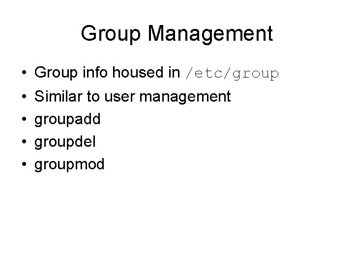 Group Management • Group info housed in /etc/group • • Similar to user management