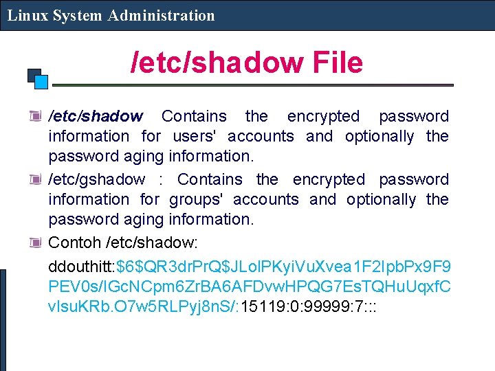 Linux System Administration /etc/shadow File /etc/shadow Contains the encrypted password information for users' accounts
