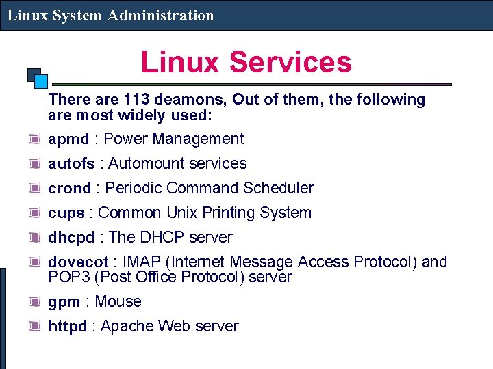 Linux System Administration Linux Services There are 113 deamons, Out of them, the following